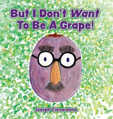 But I Don't Want To Be A Grape! by Ciavardone, Joseph