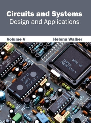 Circuits and Systems: Design and Applications (Volume V) by Walker, Helena