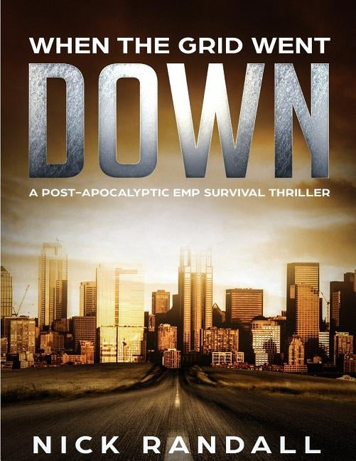 When The Grid Went Down: A Post-Apocalyptic EMP Survival Thriller by Randall, Nick