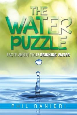 The Water Puzzle: Facts about Your Drinking Water by Ranieri, Phil
