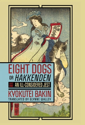 Eight Dogs, or Hakkenden: Part One--An Ill-Considered Jest by Bakin, Kyokutei
