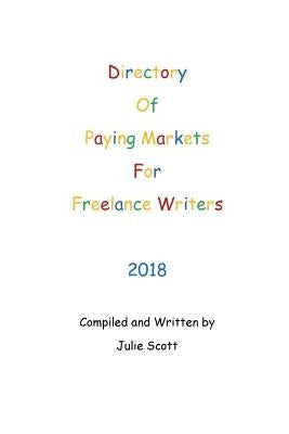 Directory of Paying Markets for Freelance Writers 2018 by Scott, Julie
