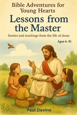 Bible Adventures for Young Hearts (Vol 2): Lessons from the Master by Devine, Paul