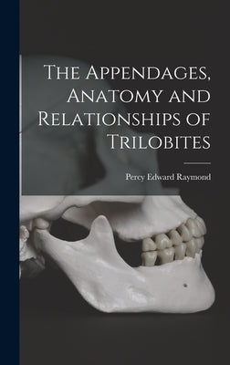 The Appendages, Anatomy and Relationships of Trilobites by Raymond, Percy Edward