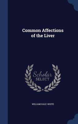 Common Affections of the Liver by Hale-White, William
