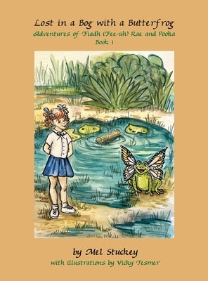 Lost in a Bog with a Butterfrog: Adventures of Fiadh (Fee-uh) Rae and Pooka, Book 1 by Stuckey, Mel