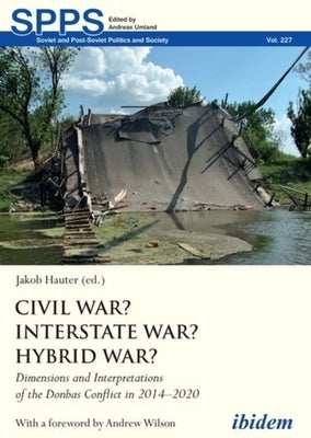 Civil War? Interstate War? Hybrid War?: Dimensions and Interpretations of the Donbas Conflict in 2014-2020 by Hauter, Jakob