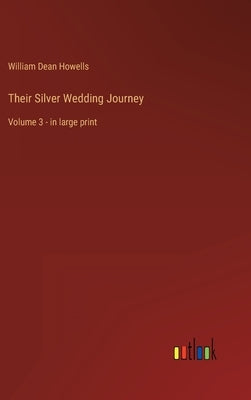 Their Silver Wedding Journey: Volume 3 - in large print by Howells, William Dean
