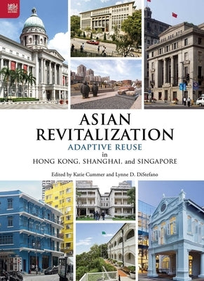 Asian Revitalization: Adaptive Reuse in Hong Kong, Shanghai, and Singapore by Cummer, Katie