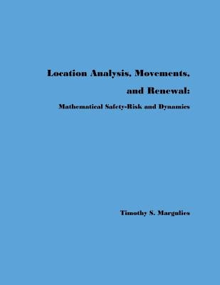 Location Analysis, Movements, and Renewal: Mathematical Safety-Risk and Dynamics by Margulies, Timothy S.