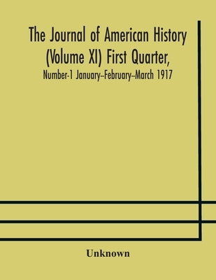 The Journal Of American History (Volume Xi) First Quarter, Number-1 January--February--March 1917 by Unknown