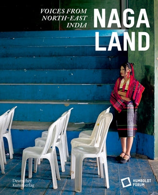 Naga Land: Voices from Northeast India by Stiftung Humboldt Forum