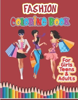Fashion Coloring Book: A coloring Book for girls, Teens & Adults of All Ages- Stylish Fashion and Beauty Coloring Book for Women and Girls by Publisher, Preschooler Book