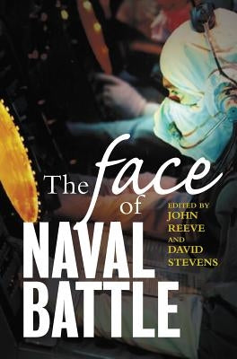 The Face of Naval Battle: The Human Experience of Modern War at Sea by Stevens, David