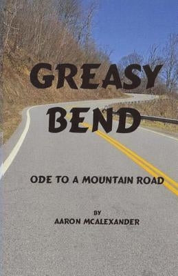 Greasy Bend: An Ode to a Mountain Road by McAlexander, Aaron