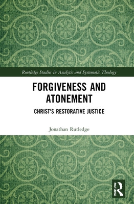 Forgiveness and Atonement: Christ's Restorative Sacrifice by Rutledge, Jonathan Curtis