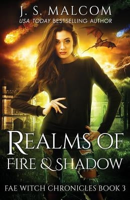 Realms of Fire and Shadow: Fae Witch Chronicles Book 3 by Malcom, J. S.