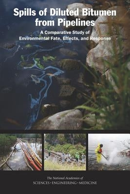 Spills of Diluted Bitumen from Pipelines: A Comparative Study of Environmental Fate, Effects, and Response by National Academies of Sciences Engineeri