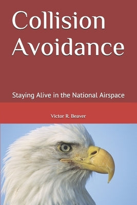 Collision Avoidance: Staying Alive in the National Airspace by Beaver, Victor Ronald