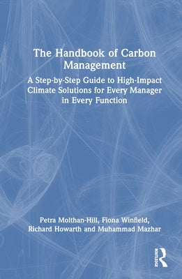 The Handbook of Carbon Management: A Step-By-Step Guide to High-Impact Climate Solutions for Every Manager in Every Function by Molthan-Hill, Petra