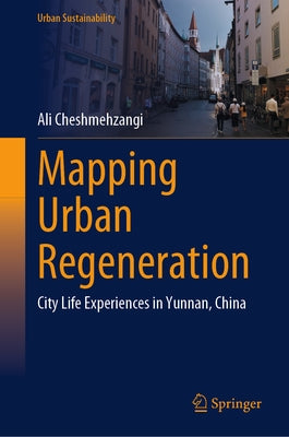 Mapping Urban Regeneration: City Life Experiences in Yunnan, China by Cheshmehzangi, Ali
