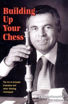 Building Up Your Chess: The Art of Accurate Evaluation and Other Winning Techniques by Alburt, Lev