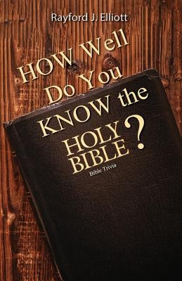 How Well Do You Know the Holy Bible?: Bible Trivia by Elliott, Rayford Jones
