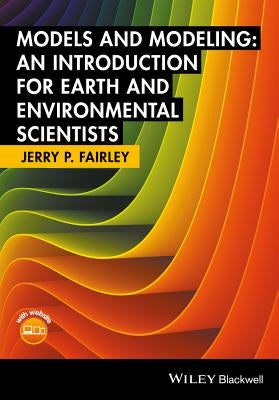 Models and Modeling: An Introduction for Earth and Environmental Scientists by Fairley, Jerry P.