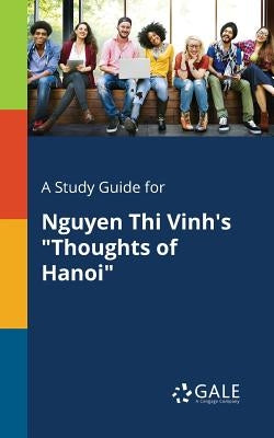 A Study Guide for Nguyen Thi Vinh's "Thoughts of Hanoi" by Gale, Cengage Learning