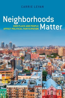 Neighborhoods Matter: How Place and People Affect Political Participation by Levan, Carrie