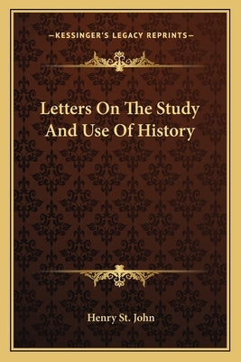 Letters On The Study And Use Of History by St John, Henry