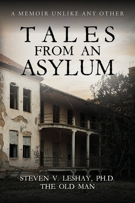 Tales From An Asylum: A Memoir Unlike Any Other by Leshay, Steven