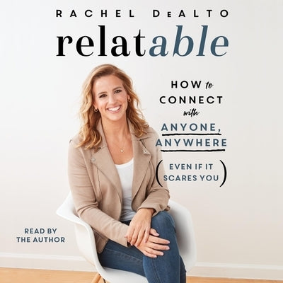 Relatable: How to Connect with Anyone, Anywhere (Even If It Scares You) by Dealto, Rachel