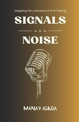 Signals and Noise: Mapping the Unknowns of AI in Testing by Ahuja, Manav
