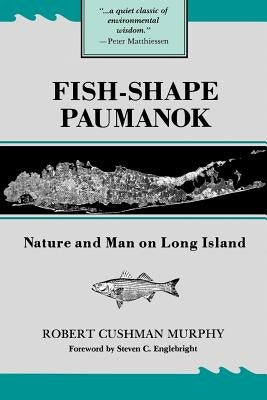 Fish-Shape Paumanok: Nature and Man on Long Island by Murphy, Robert Cushman