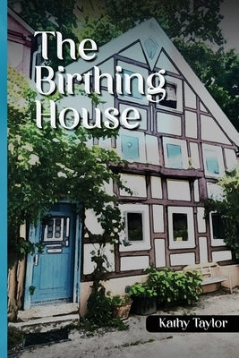 The Birthing House by Taylor, Kathy