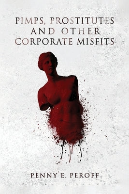 Pimps, Prostitutes and Other Corporate Misfits by Peroff, Penny E.