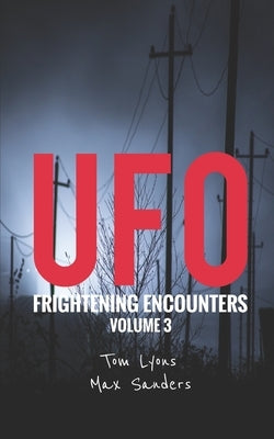 UFO Frightening Encounters: Volume 3 by Sanders, Max