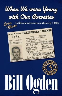 When We Were Young With Our Corvettes: EVEN MORE California adventures in the early 1960's by Chow, K. Jay