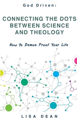 Connecting the Dots between Science and Theology: How to Demon Proof Your Life by Dean, Lisa
