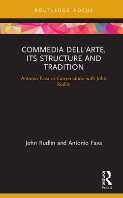 Commedia dell'Arte, its Structure and Tradition: Antonio Fava in Conversation with John Rudlin by Rudlin, John