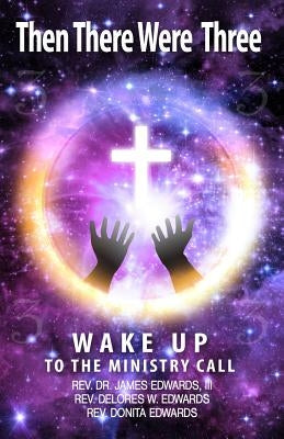 Then There Were Three: Wake Up to the Ministry Call by Edwards, James