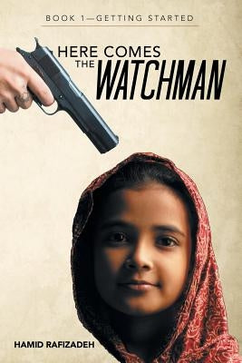 Here Comes the Watchman: Book 1-Getting Started by Rafizadeh, Hamid
