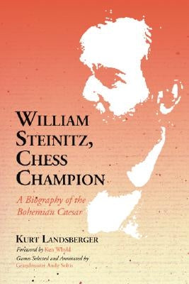 William Steinitz, Chess Champion: A Biography of the Bohemian Caesar by Landsberger, Kurt