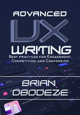 Advanced UX Writing: Best Practices for Engagement, Competition, and Conversion by Obodeze, Brian