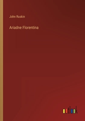 Ariadne Florentina by Ruskin, John