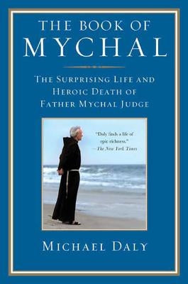 The Book of Mychal: The Surprising Life and Heroic Death of Father Mychal Judge by Daly, Michael