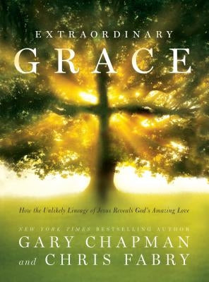 Extraordinary Grace: How the Unlikely Lineage of Jesus Reveals God's Amazing Love by Chapman, Gary