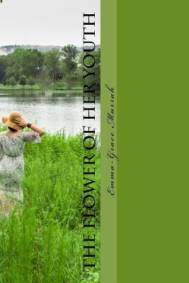 The Flower of Her Youth: Every Great Woman Was Once a Young Girl, to Some She Did Nothing, to Others She Changed Their World. by Murrah, Brayden