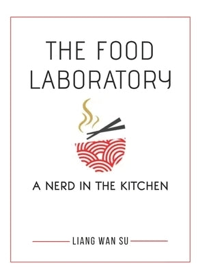 The Food Laboratory: A Nerd in the Kitchen by Su, Liang Wan